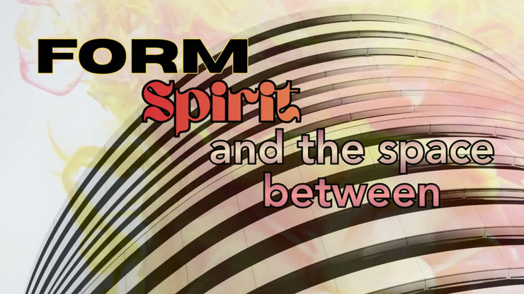 Form, Spirit and the Space Between Video 2